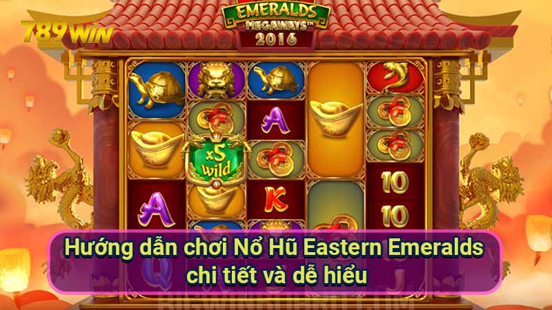 Nổ Hũ Eastern Emeralds: Hướng dẫn & mẹo chơi hay nhất 5 huong-dan-choi-no-hu-eastern-emeralds-chi-tiet-va-de-hieu