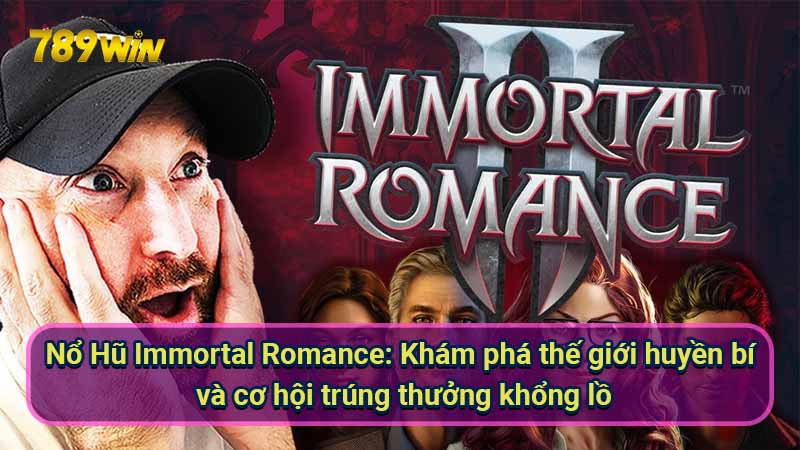Nổ Hũ Immortal Romance: Trúng Thưởng Khổng Lồ 5 no-hu-immortal-romance:-kham-pha-the-gioi-huyen-bi-va-co-hoi-trung-thuong-khong-lo