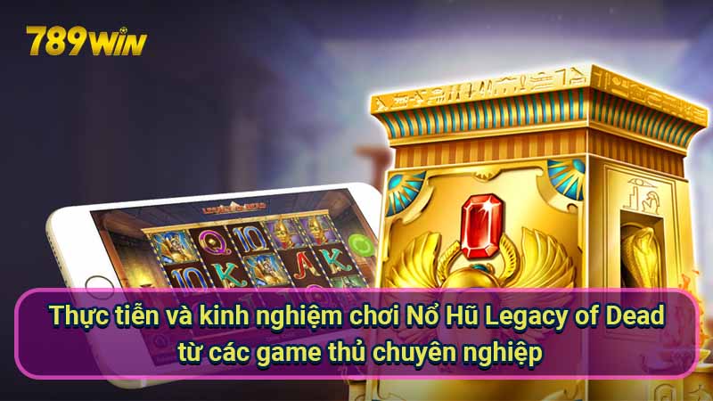 Chiến Thuật Nổ Hũ Legacy of Dead: Tối Ưu Lợi Nhuận 7 thuc-tien-va-kinh-nghiem-choi-no-hu-legacy-of-dead-tu-cac-game-thu-chuyen-nghiep