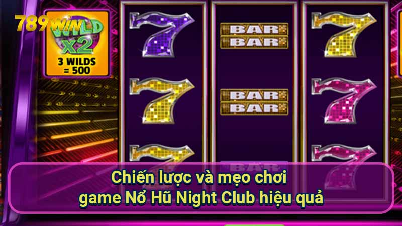 Nổ Hũ Night Club: Hướng Dẫn & Chiến Thuật Chiến Thắng 7 chien-luoc-va-meo-choi-game-no-hu-night-club-hieu-qua