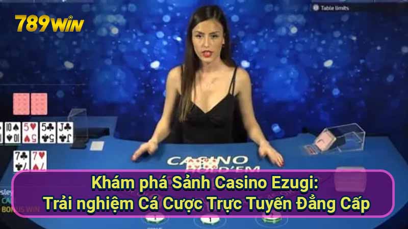 Sảnh Casino Ezugi: Trải nghiệm cá cược trực tuyến đẳng cấp 5 kham-pha-sanh-casino-ezugi:-trai-nghiem-ca-cuoc-truc-tuyen-dang-cap