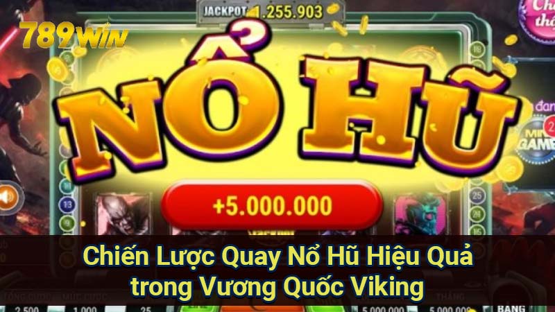 Nổ Hũ Vương Quốc Viking: Tỷ Lệ Thắng & Cơ Hội Trúng Jackpot 6 chien-luoc-quay-no-hu-hieu-qua-trong-vuong-quoc-viking