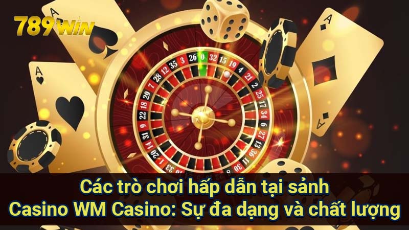 Sảnh Casino WM Casino: Đánh giá & Trải nghiệm chơi game 7 cac-tro-choi-hap-dan-tai-sanh-casino-wm-casino:-su-da-dang-va-chat-luong