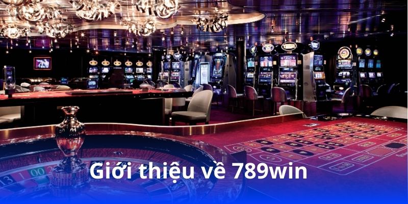 789win có rút tiền nhanh không? Trải nghiệm thực tế 3 Giới thiệu về 789win