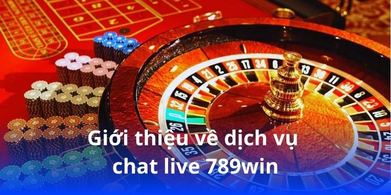 Chat live 789win – Kết nối hỗ trợ nhanh chóng, tiện lợi 24/7! 3 Giới thiệu về dịch vụ chat live 789win