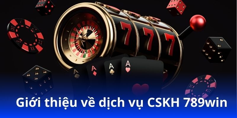 CSKH 789win – Dịch vụ hỗ trợ tận tâm, giải đáp nhanh 24/7! 3 Giới thiệu về dịch vụ CSKH 789win