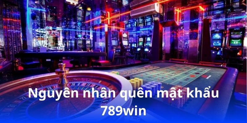 Quên mật khẩu 789win? Hướng dẫn khôi phục nhanh chóng! 3 Nguyên nhân quên mật khẩu 789win